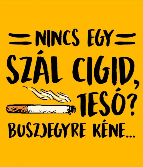 Van egy szál Cigid Vicces szöveges Vicces szöveges Vicces szöveges Pólók, Pulóverek, Bögrék - Vicces szöveges