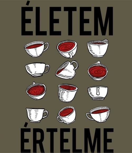 Életem Értelme - Tea Tea Pólók, Pulóverek, Bögrék - Tea