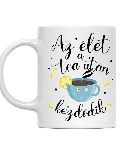 Az Élet a Tea után Kezdődik Tea Bögre - Tea