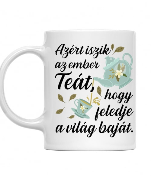 Azért Isznak az Emberek Teát Tea Bögre - Tea