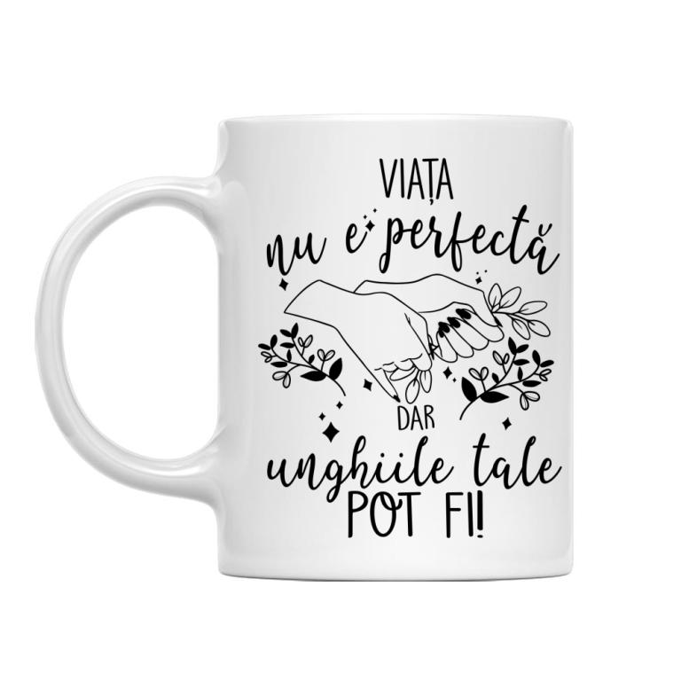 Viața nu e perfectă - Unghii - Cană