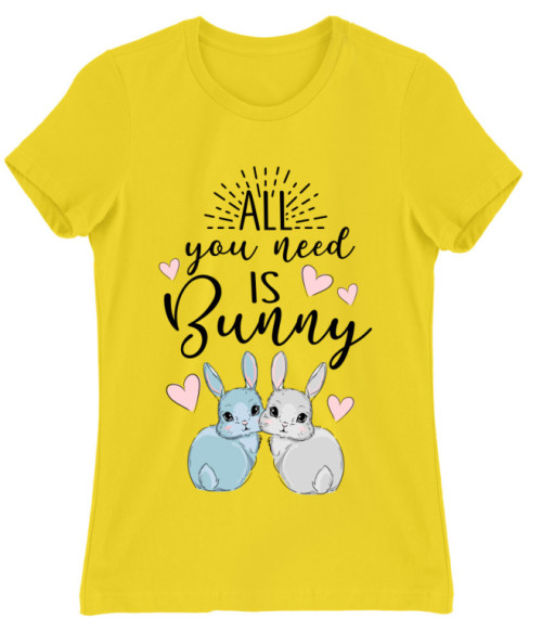 All you nees is Bunny Nyuszis Női Póló - Nyuszis