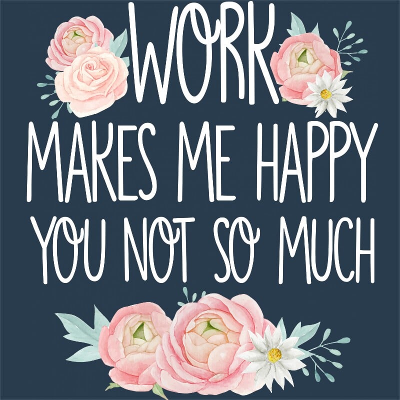 Work makes Me Happy