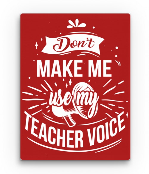Don't make me usy my teacher voice Oktatás Vászonkép - Tanár