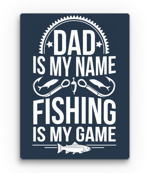 Dad is my name, fishing is my game Horgász Vászonkép - Horgász