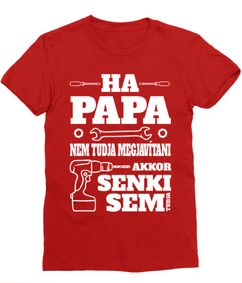 Ha Papa Nem Tudja Megjavítani Ha Papa Nem Tudja Megjavítani Póló - Ha Family rajongó ezeket a pólókat tuti imádni fogod!
