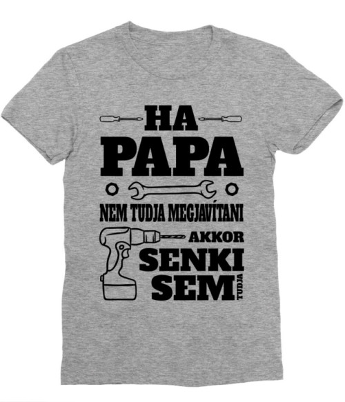 Ha Papa Nem Tudja Megjavítani Póló - Ha Family rajongó ezeket a pólókat tuti imádni fogod!