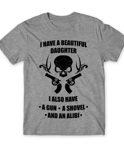 I Have A Daughter Gun Shovel Alibi Póló - Ha Family rajongó ezeket a pólókat tuti imádni fogod!