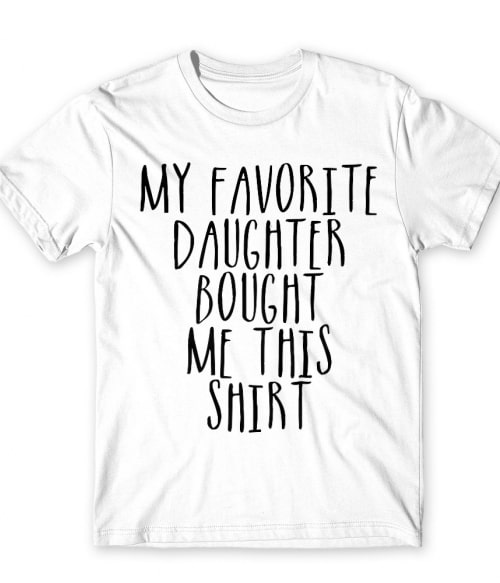 My Favorite Doughter Bought Me This Shirt Póló - Ha Family rajongó ezeket a pólókat tuti imádni fogod!