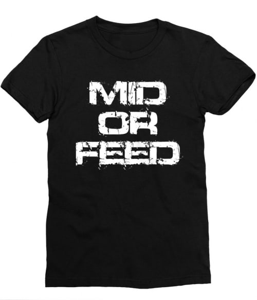Mid Or Feed Póló - Ha Gamer rajongó ezeket a pólókat tuti imádni fogod!
