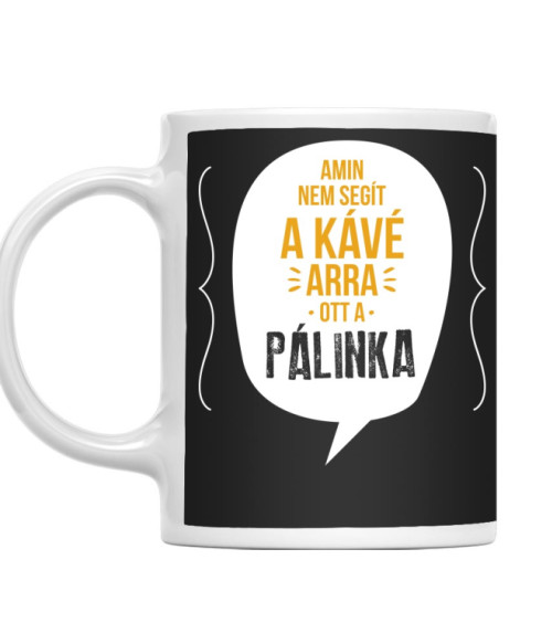 Amin nem segít a kávé Pálinka Bögre - Pálinka