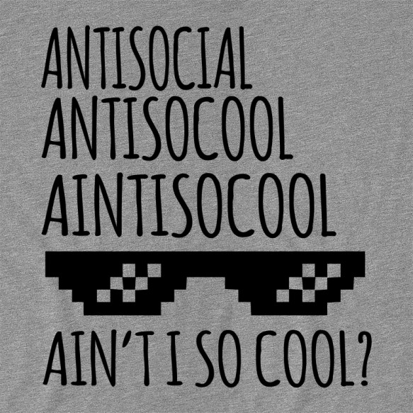Ain't I so cool? Antiszociális Antiszociális Antiszociális Pólók, Pulóverek, Bögrék - Személyiség