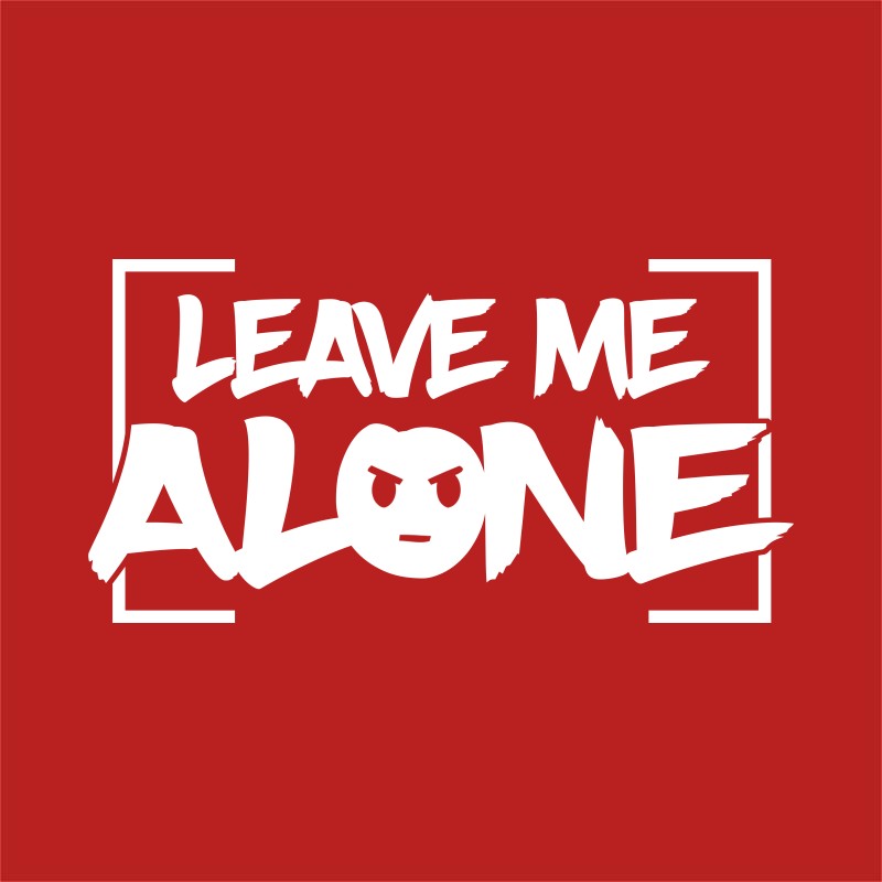 Leave me alone