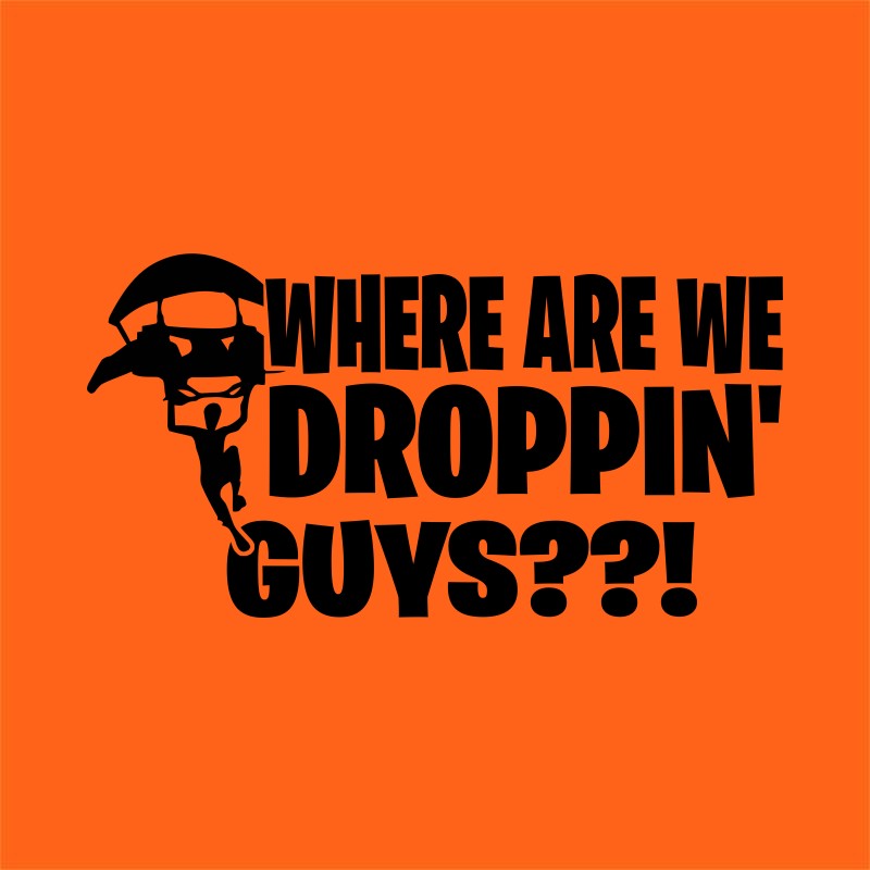 Where are we droppin guys?