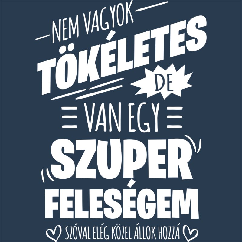 Nem vagyok tökéletes, de van egy szuper feleségem