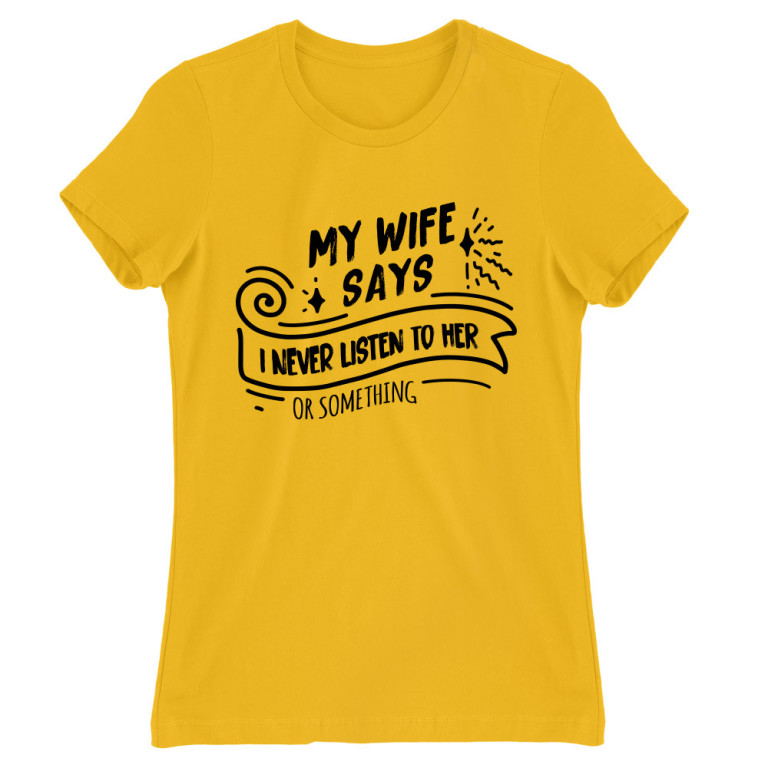 My wife says I never listen to her