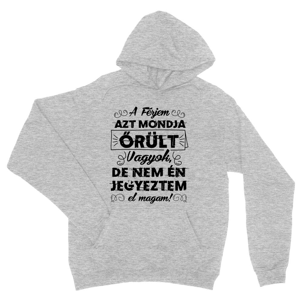A férjem azt mondja őrült vagyok Unisex Pulóver