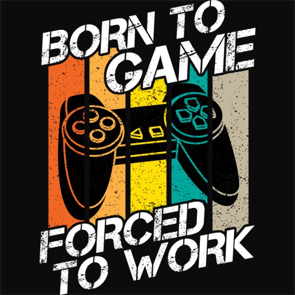 Born to game, forced to work Gamer Pólók, Pulóverek, Bögrék - Gaming