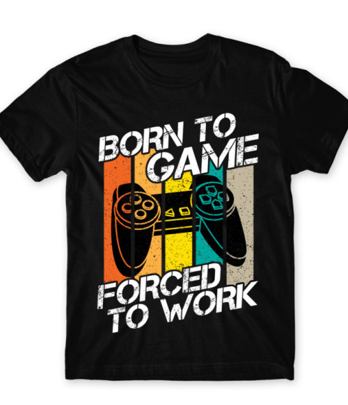 Born to game, forced to work Gamer Férfi Póló - Gaming