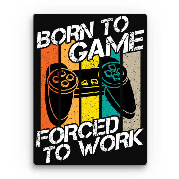 Born to game, forced to work Gamer Vászonkép - Gaming