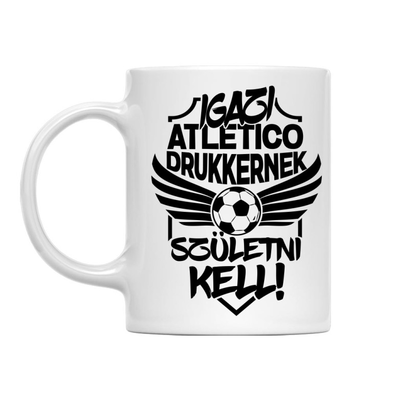 Igazi Drukkernek Születni Kell - Atletico - Bögre