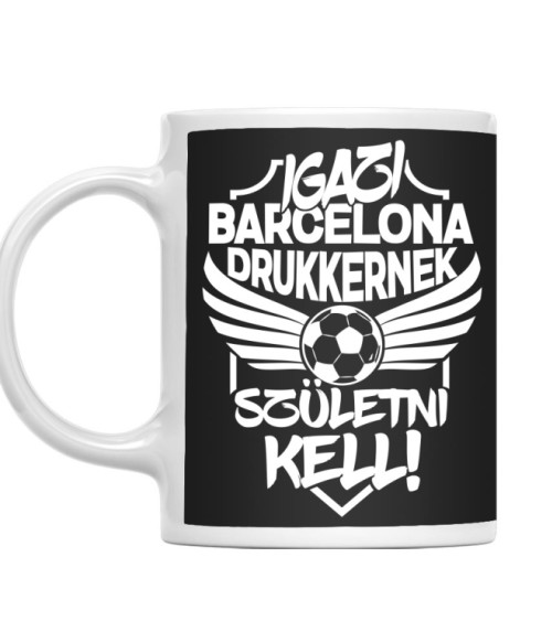 Igazi Drukkernek Születni Kell - Barcelona FC Barcelona Bögre - Sport