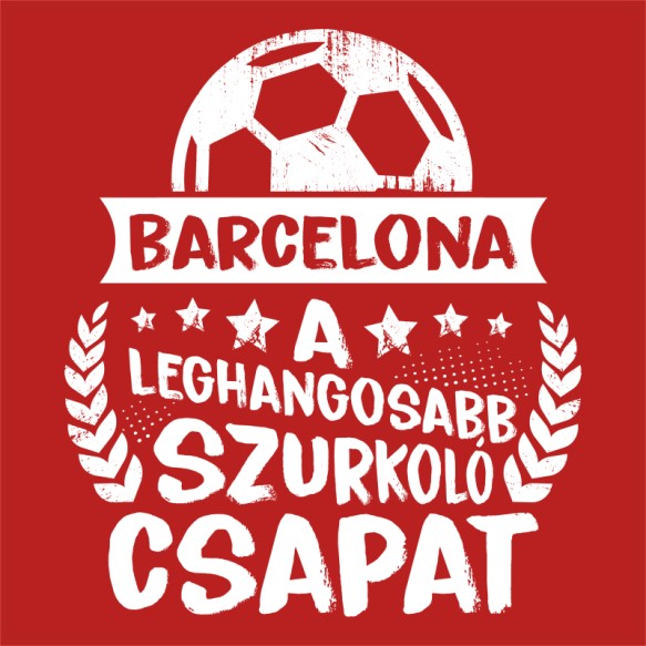 A Leghangosabb Szurkoló Csapat - Barcelona FC Barcelona Pólók, Pulóverek, Bögrék - Sport