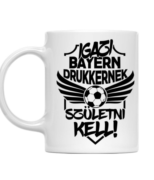 Igazi Drukkernek Születni Kell - Bayern FC Bayern München Bögre - Sport