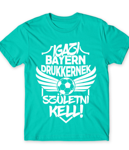 Igazi Drukkernek Születni Kell - Bayern FC Bayern München Póló - Sport