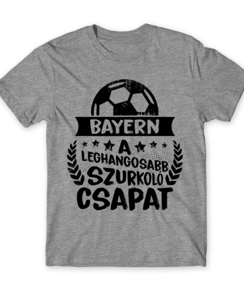 A Leghangosabb Szurkoló Csapat - Bayern FC Bayern München Póló - Sport