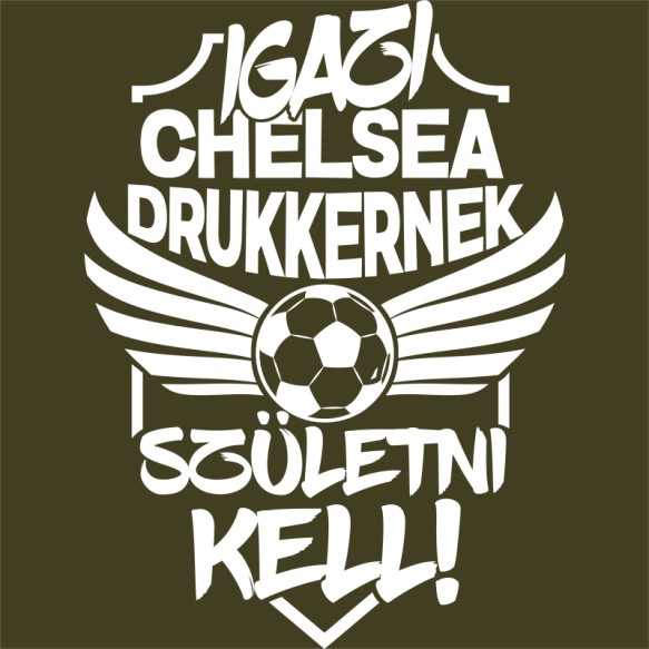 Igazi Drukkernek Születni Kell - Chelsea Chelsea Pólók, Pulóverek, Bögrék - Sport