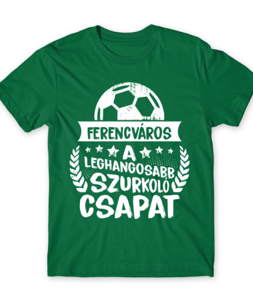 A Leghangosabb Szurkoló Csapat - Fradi Ferencvárosi TC Póló - Sport