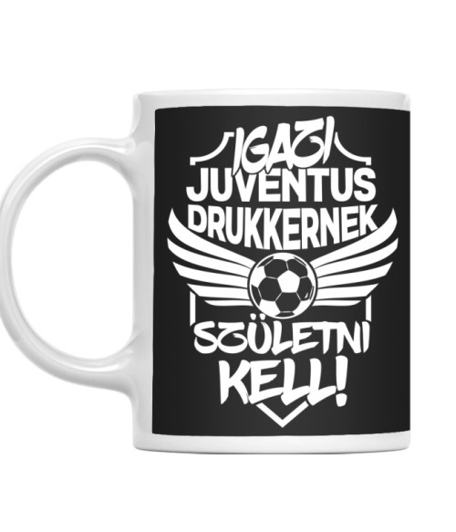 Igazi Drukkernek Születni Kell - Juventus Juventus FC Bögre - Sport
