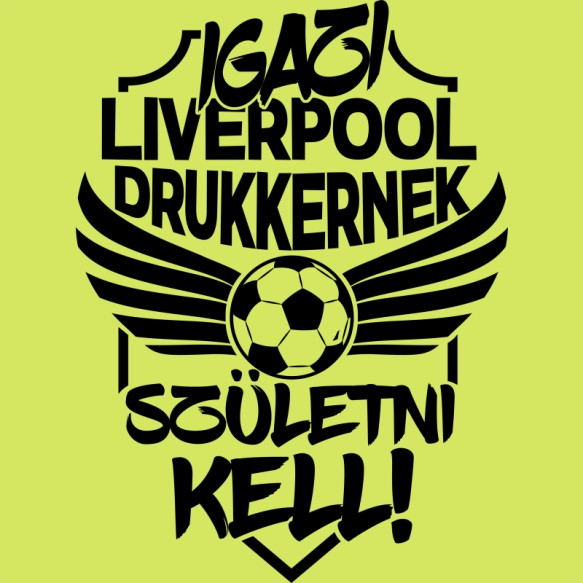 Igazi Drukkernek Születni Kell - Liverpool Liverpool FC Pólók, Pulóverek, Bögrék - Sport