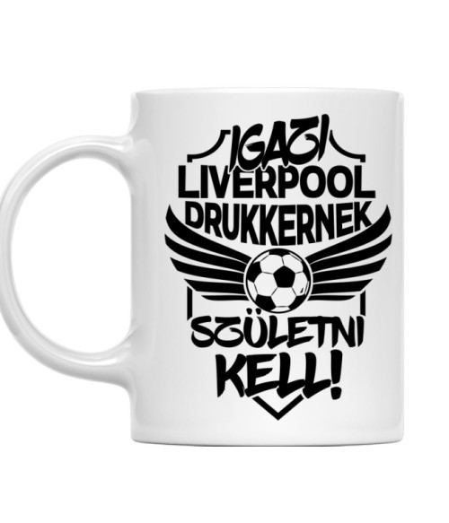 Igazi Drukkernek Születni Kell - Liverpool Liverpool FC Bögre - Sport