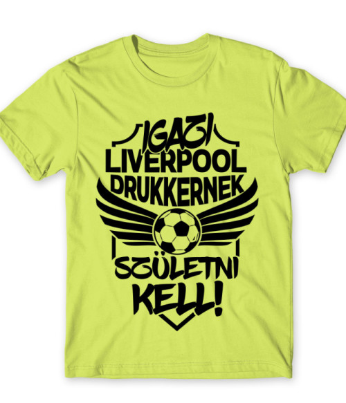 Igazi Drukkernek Születni Kell - Liverpool Liverpool FC Póló - Sport