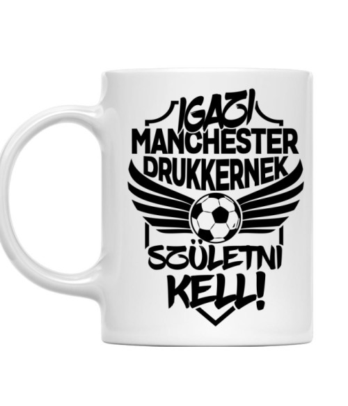 Igazi Drukkernek Születni Kell - Manchester Manchester United FC Bögre - Sport