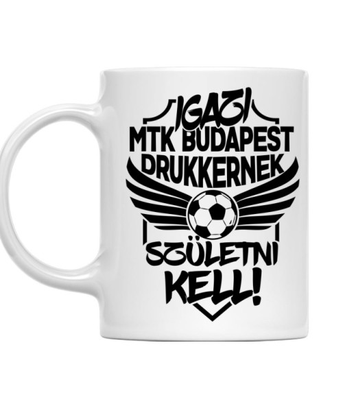 Igazi Drukkernek Születni Kell - MTK MTK Budapest FC Bögre - Sport