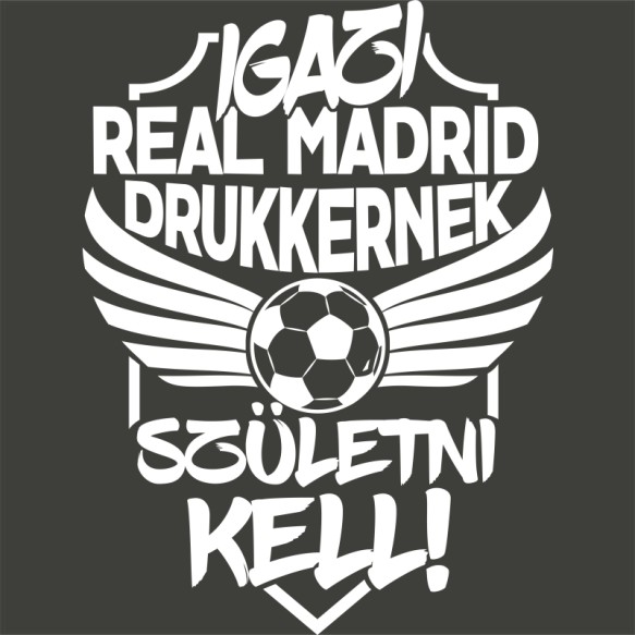 Igazi Drukkernek Születni Kell - Real Madrid Real Madrid Pólók, Pulóverek, Bögrék - Sport