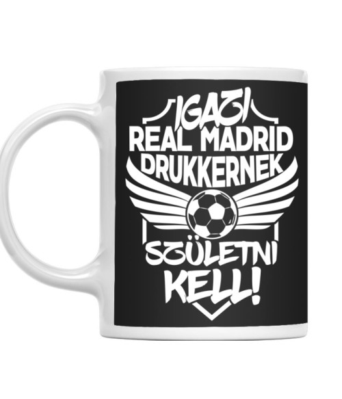 Igazi Drukkernek Születni Kell - Real Madrid Real Madrid Bögre - Sport