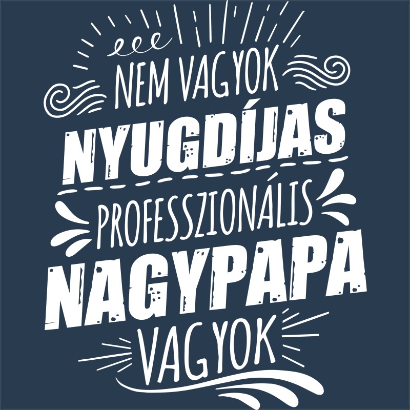 Nem vagyok nyugdíjas, professzionális nagypapa vagyok