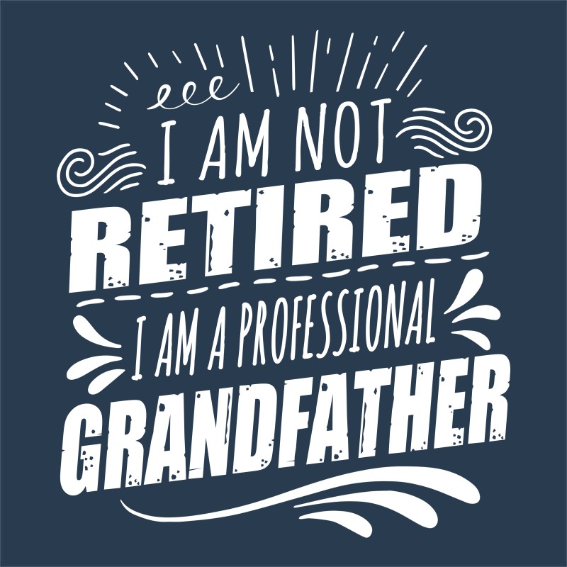 I'm not retired, I'm a professional grandfather