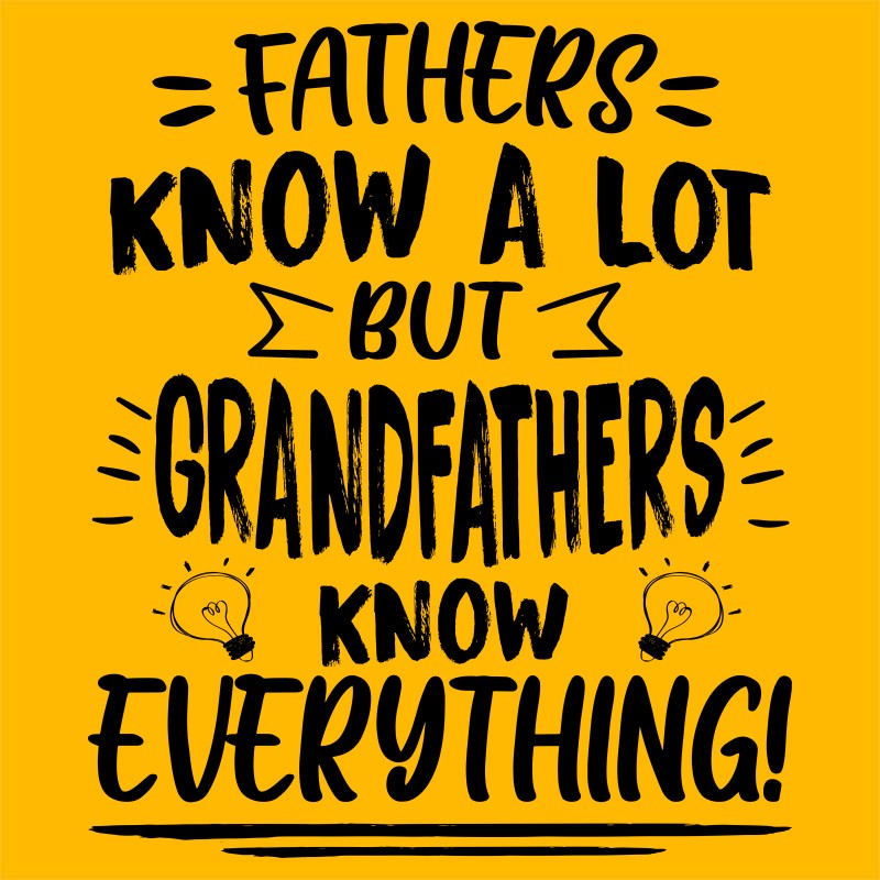Fathers know a lot, but grandfathers know everything!