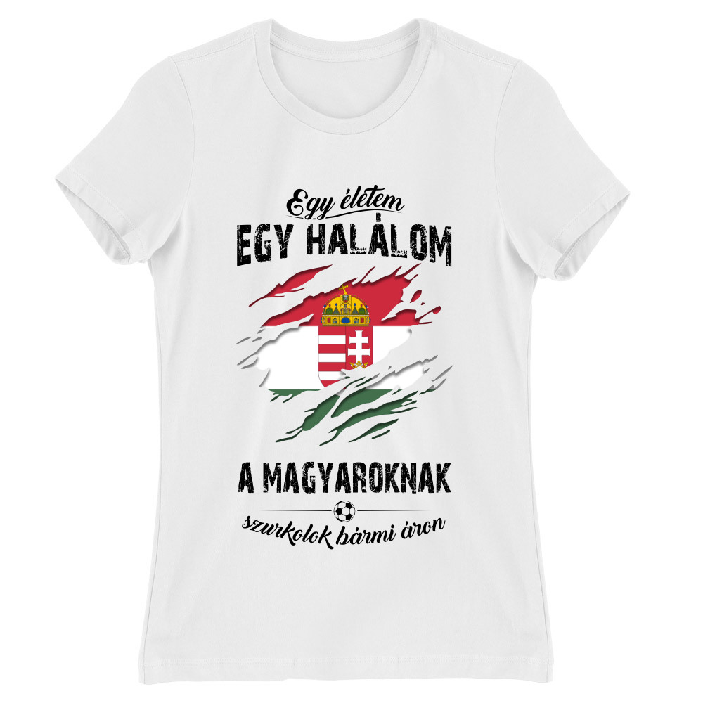 Egy életem egy halálom, a Magyaroknak szurkolok bármi áron Női Póló