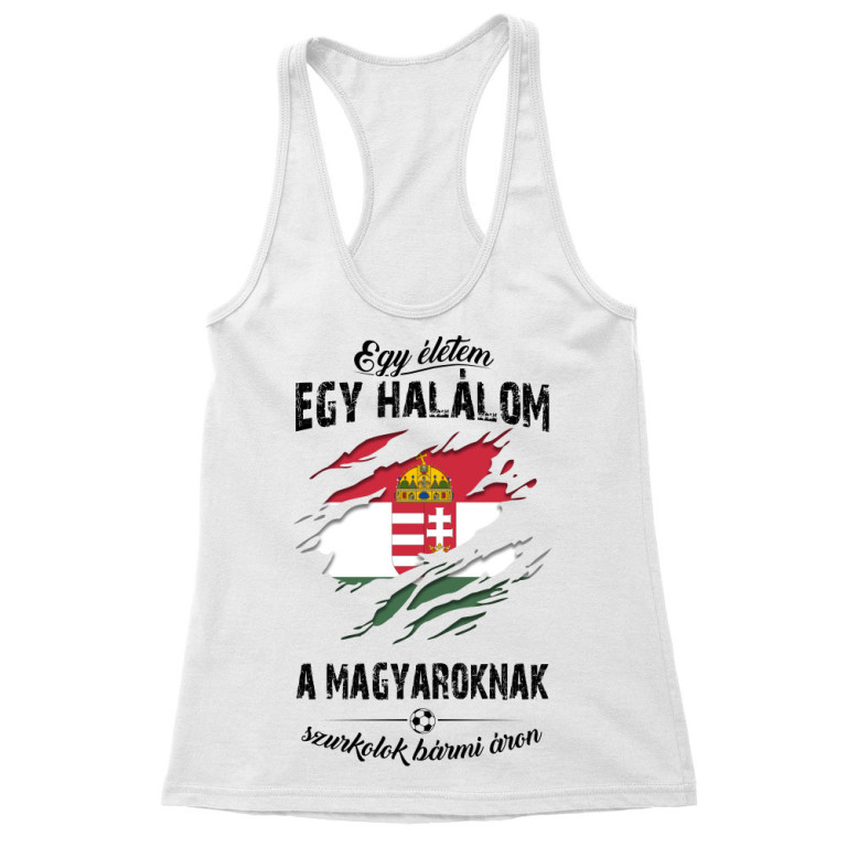 Egy életem egy halálom, a Magyaroknak szurkolok bármi áron - Női Trikó