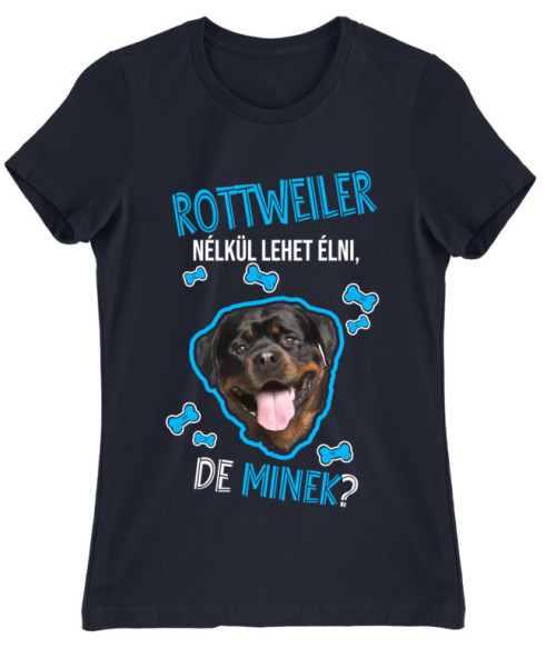 Lehet Élni de Mindek - Rottweiler Rottweiler Női Póló - Rottweiler