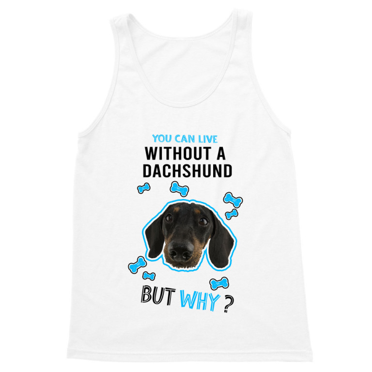 You can live but why  - Dachshund