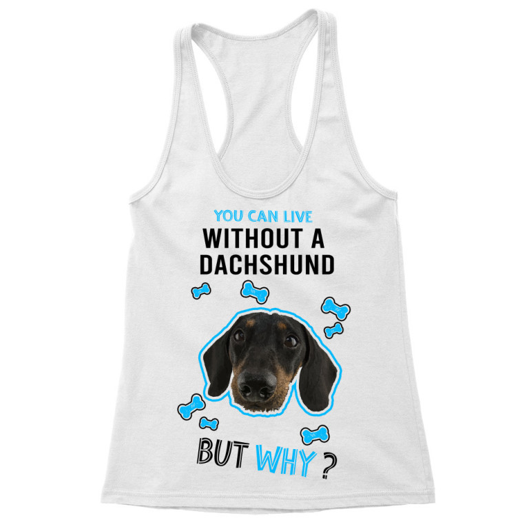 You can live but why  - Dachshund