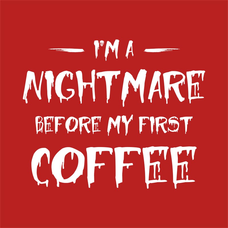 I'm a nightmare before my first coffee