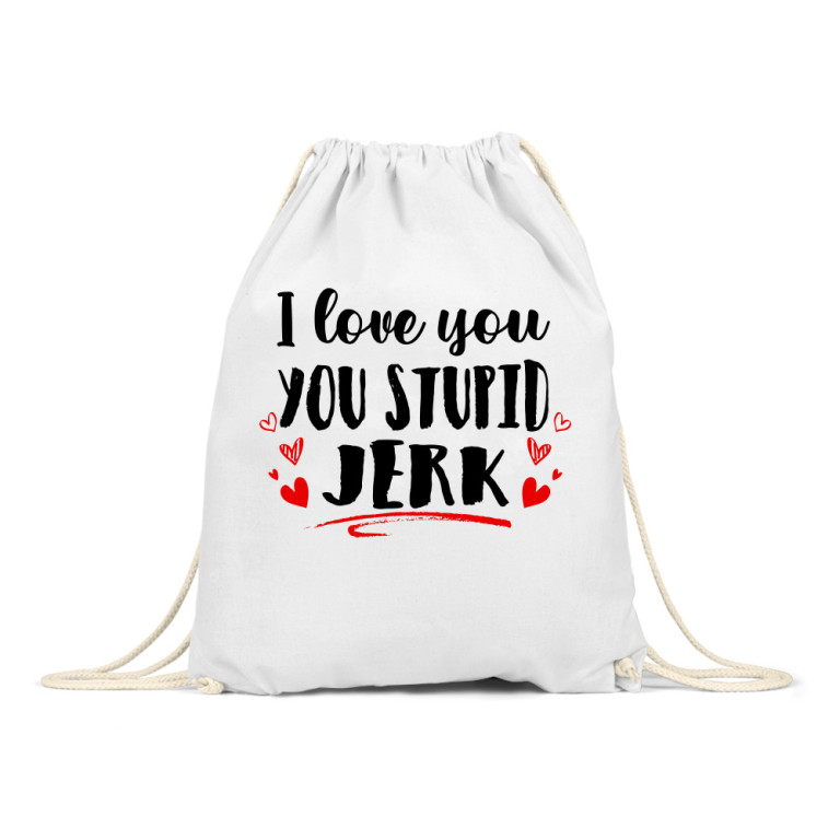 I love you you stupid jerk